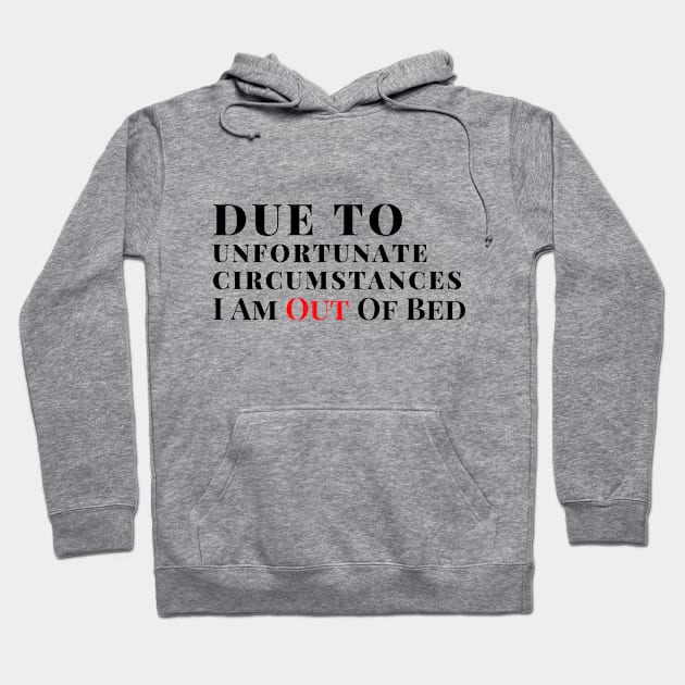 Due to unfortunate circumstances I am out of bed Hoodie by Holly ship